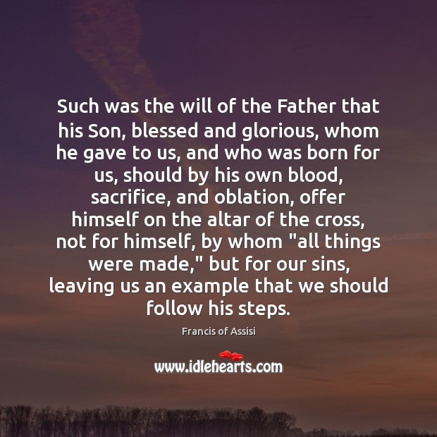 Such was the will of the Father that his Son, blessed and Image