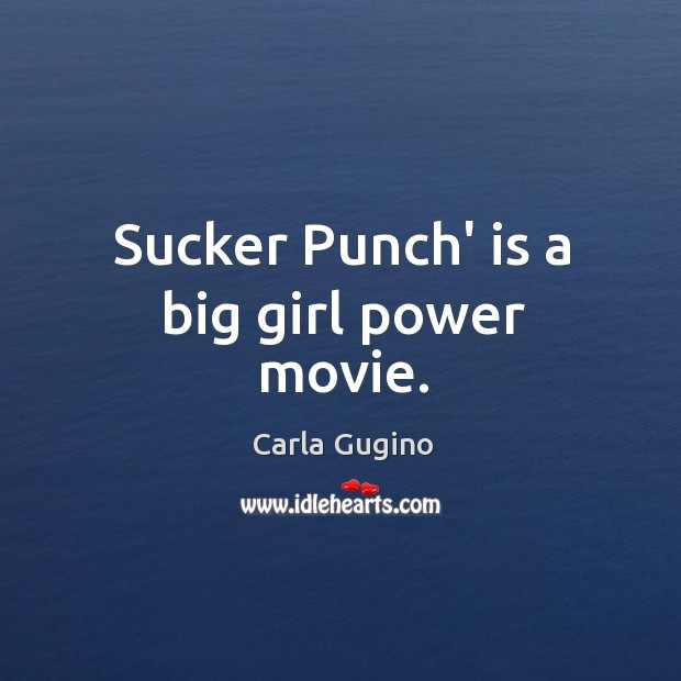 Sucker Punch’ is a big girl power movie. Carla Gugino Picture Quote