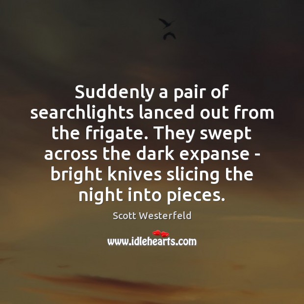 Suddenly a pair of searchlights lanced out from the frigate. They swept Scott Westerfeld Picture Quote