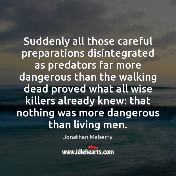 Suddenly all those careful preparations disintegrated as predators far more dangerous than Jonathan Maberry Picture Quote