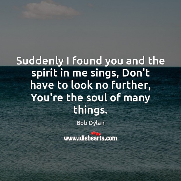 Suddenly I found you and the spirit in me sings, Don’t have Image