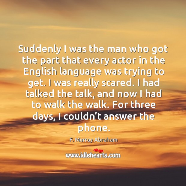 Suddenly I was the man who got the part that every actor in the english language was F. Murray Abraham Picture Quote