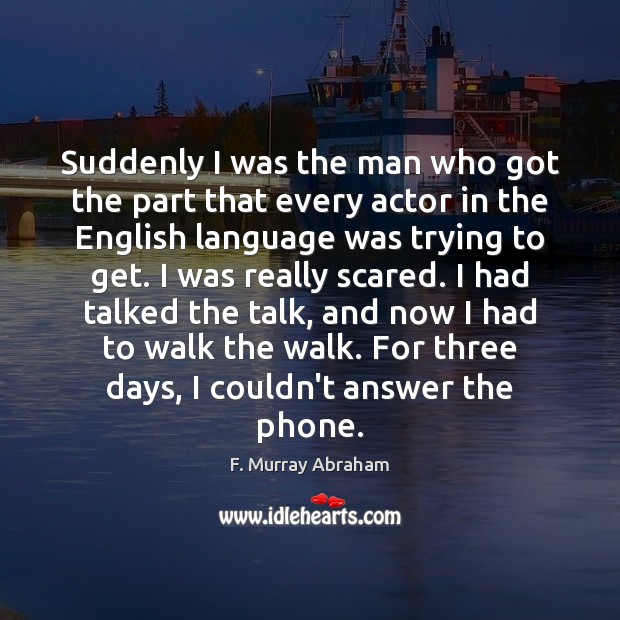 Suddenly I was the man who got the part that every actor F. Murray Abraham Picture Quote