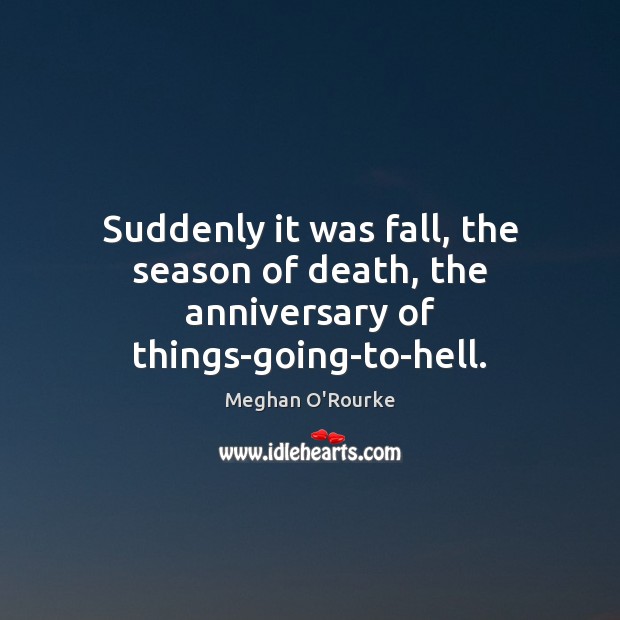 Suddenly it was fall, the season of death, the anniversary of things-going-to-hell. 