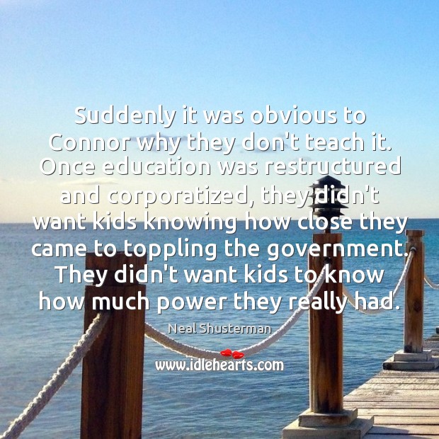 Suddenly it was obvious to Connor why they don’t teach it. Once Neal Shusterman Picture Quote