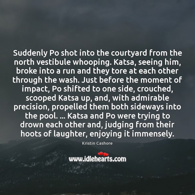 Suddenly Po shot into the courtyard from the north vestibule whooping. Katsa, Image