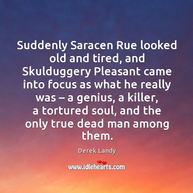 Suddenly Saracen Rue looked old and tired, and Skulduggery Pleasant came into Derek Landy Picture Quote