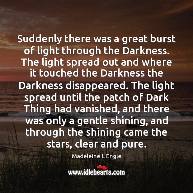 Suddenly there was a great burst of light through the Darkness. The Madeleine L’Engle Picture Quote