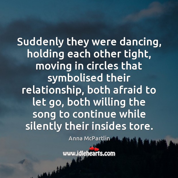 Suddenly they were dancing, holding each other tight, moving in circles that Anna McPartlin Picture Quote