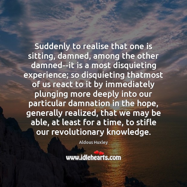 Suddenly to realise that one is sitting, damned, among the other damned–it Aldous Huxley Picture Quote