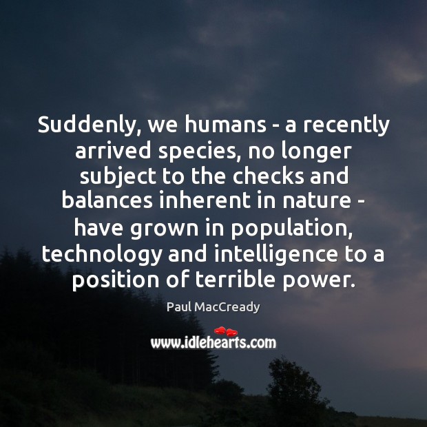 Suddenly, we humans – a recently arrived species, no longer subject to Image