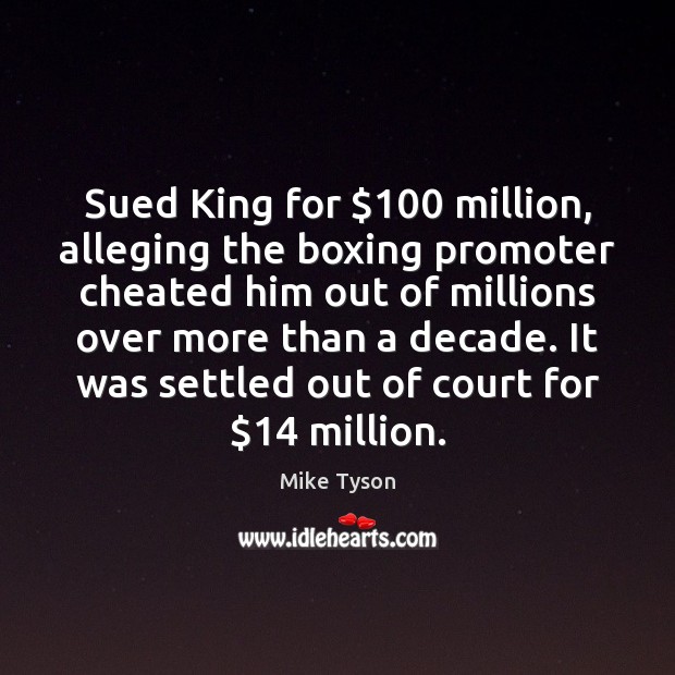 Sued King for $100 million, alleging the boxing promoter cheated him out of Mike Tyson Picture Quote