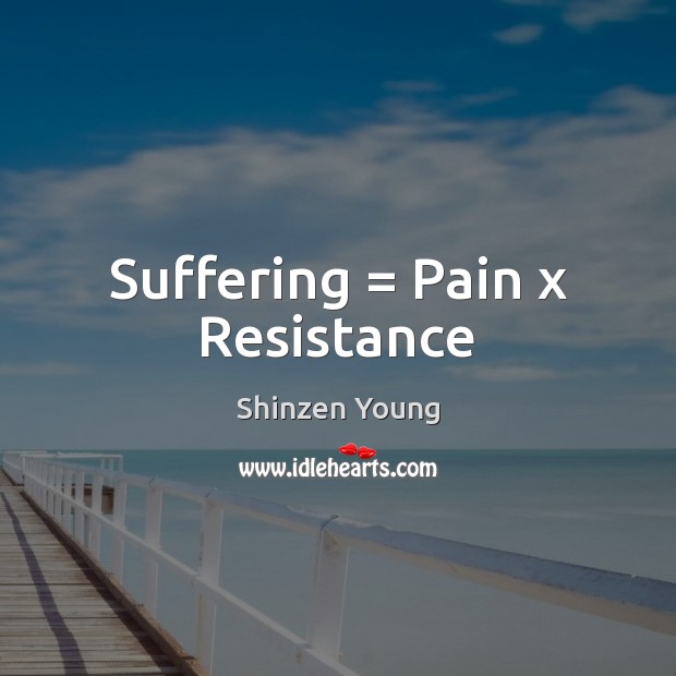 Suffering = Pain x Resistance Shinzen Young Picture Quote