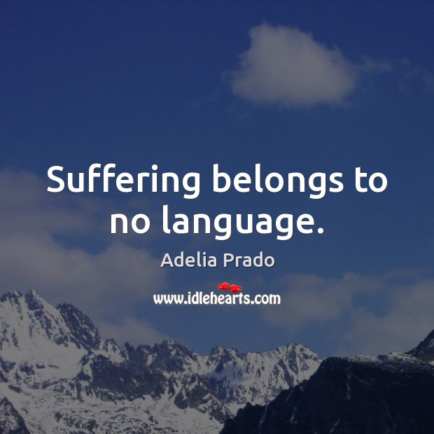 Suffering belongs to no language. Image
