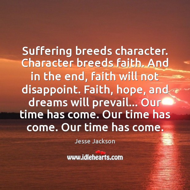 Suffering breeds character. Character breeds faith. And in the end, faith will Jesse Jackson Picture Quote