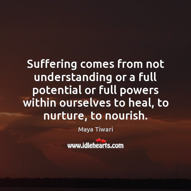 Suffering comes from not understanding or a full potential or full powers Maya Tiwari Picture Quote