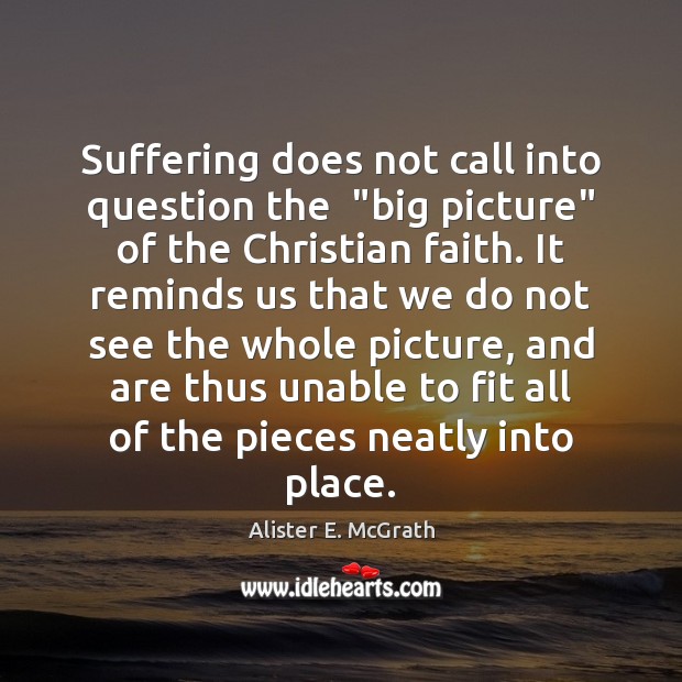 Suffering does not call into question the  “big picture” of the Christian Image