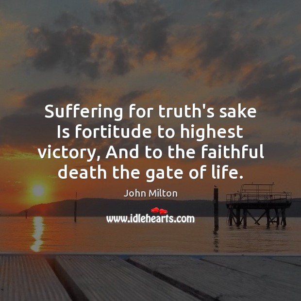 Suffering for truth’s sake Is fortitude to highest victory, And to the Faithful Quotes Image