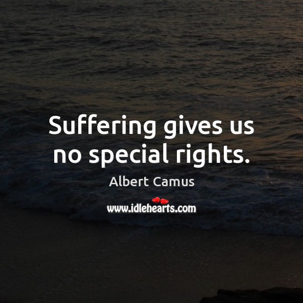 Suffering gives us no special rights. Image