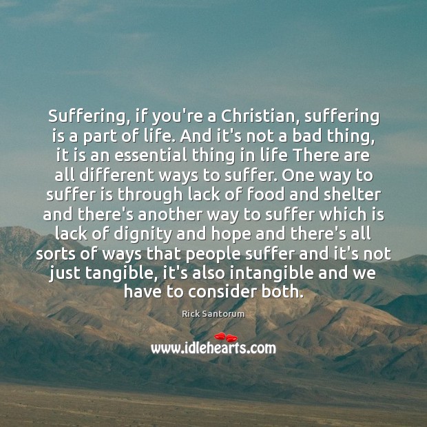 Suffering, if you’re a Christian, suffering is a part of life. And Rick Santorum Picture Quote