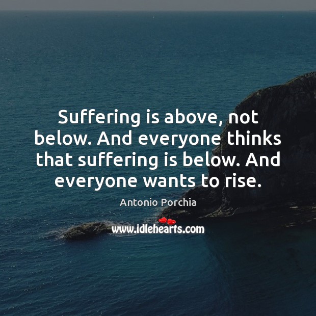 Suffering is above, not below. And everyone thinks that suffering is below. Image