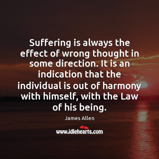 Suffering is always the effect of wrong thought in some direction. It James Allen Picture Quote