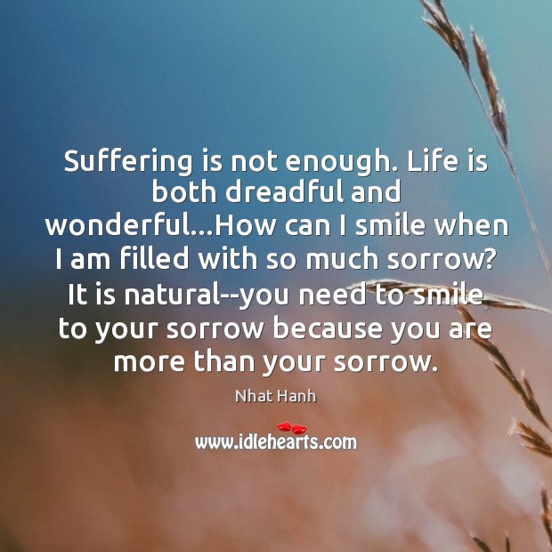 Suffering is not enough. Life is both dreadful and wonderful…How can Nhat Hanh Picture Quote