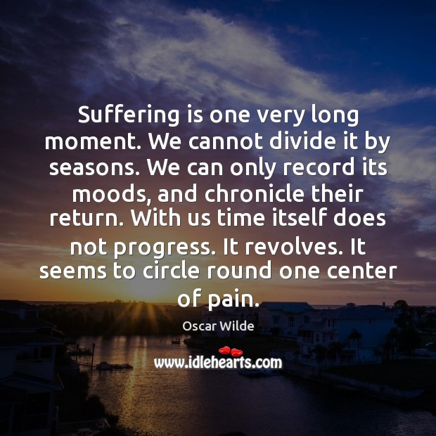 Suffering is one very long moment. We cannot divide it by seasons. Progress Quotes Image