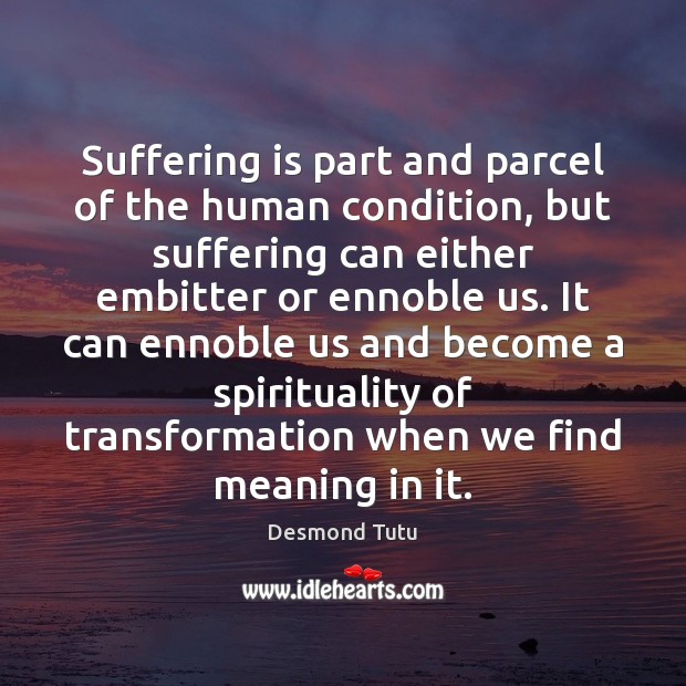 Suffering is part and parcel of the human condition, but suffering can Image