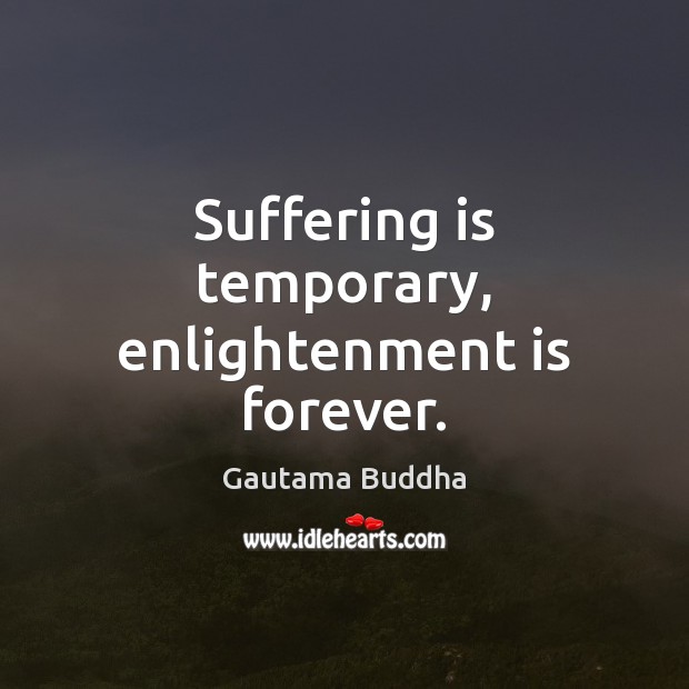 Suffering is temporary, enlightenment is forever. Image