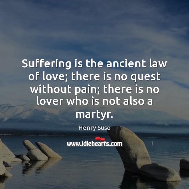 Suffering is the ancient law of love; there is no quest without Henry Suso Picture Quote