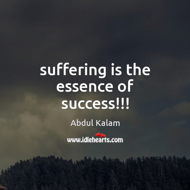 Suffering is the essence of success!!! Abdul Kalam Picture Quote