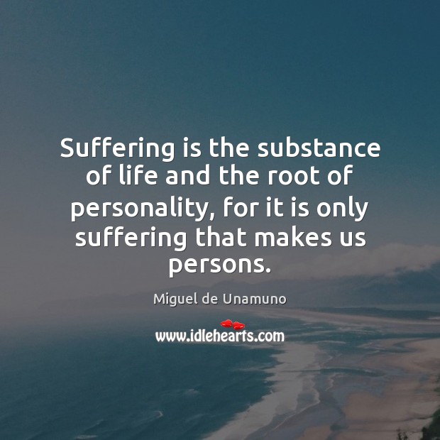 Suffering is the substance of life and the root of personality, for Image