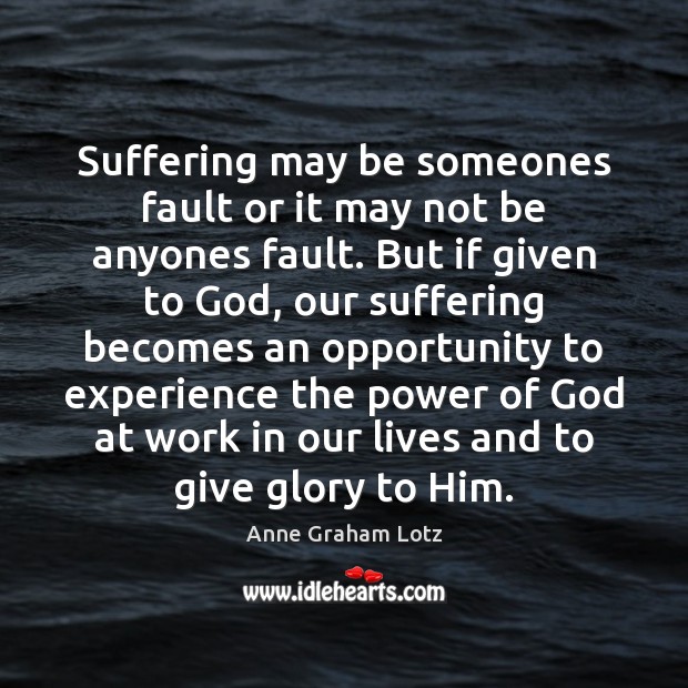 Suffering may be someones fault or it may not be anyones fault. Anne Graham Lotz Picture Quote