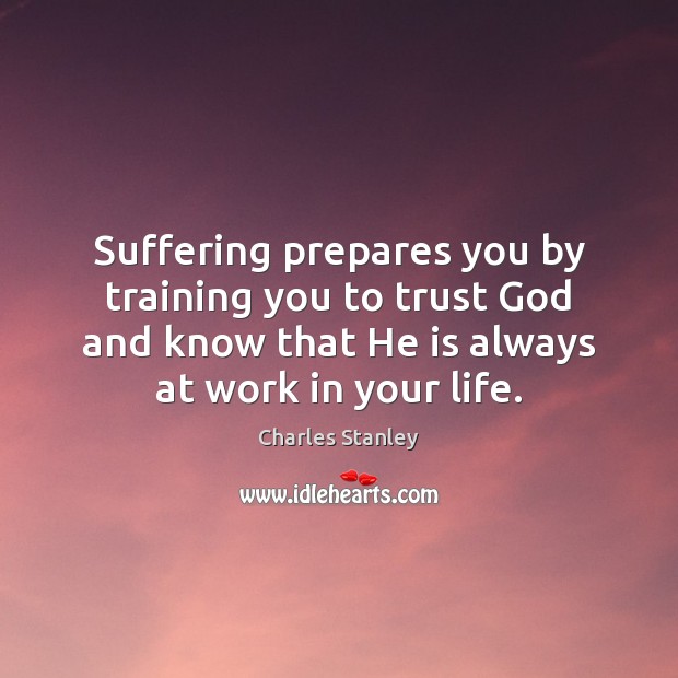 Suffering prepares you by training you to trust God and know that Charles Stanley Picture Quote