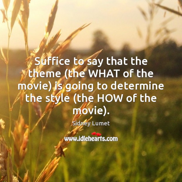 Suffice to say that the theme (the WHAT of the movie) is Sidney Lumet Picture Quote