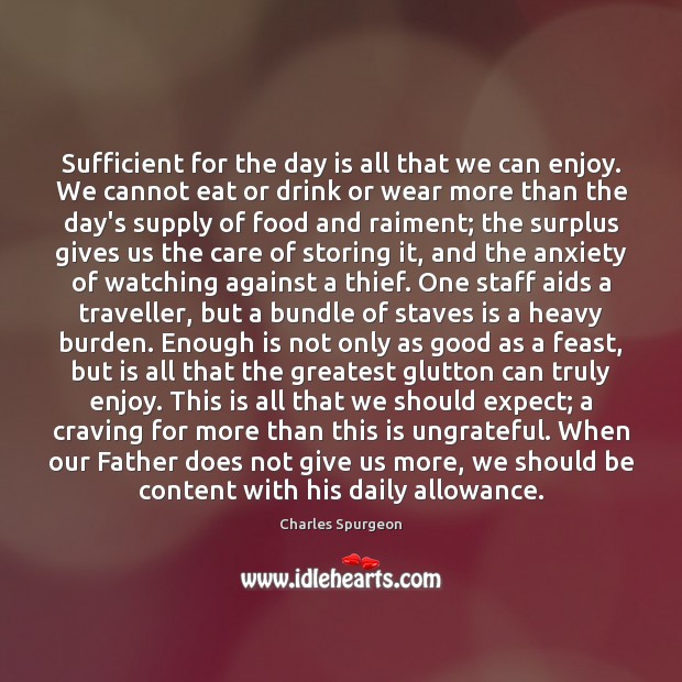 Sufficient for the day is all that we can enjoy. We cannot Charles Spurgeon Picture Quote
