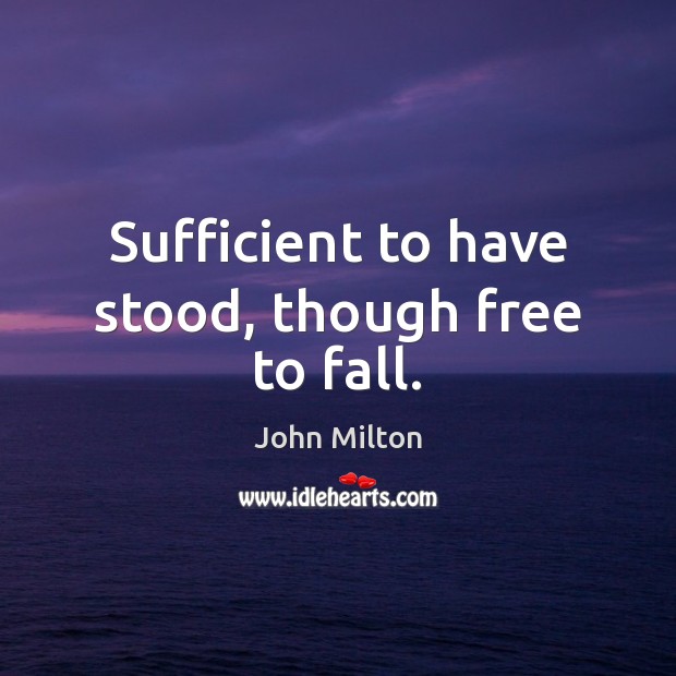 Sufficient to have stood, though free to fall. John Milton Picture Quote