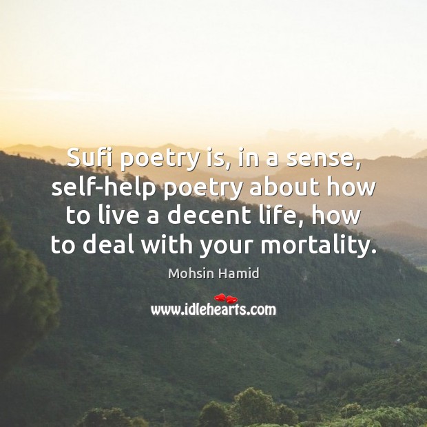 Sufi poetry is, in a sense, self-help poetry about how to live Mohsin Hamid Picture Quote