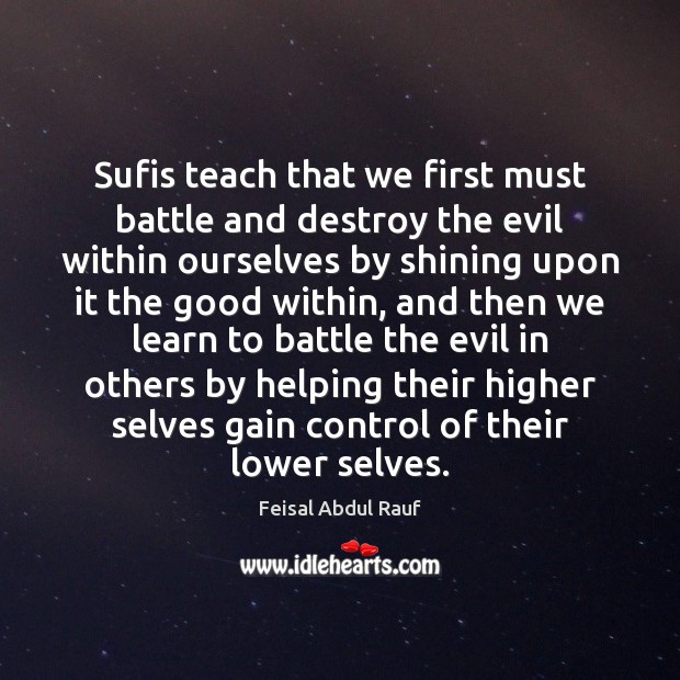 Sufis teach that we first must battle and destroy the evil within Feisal Abdul Rauf Picture Quote