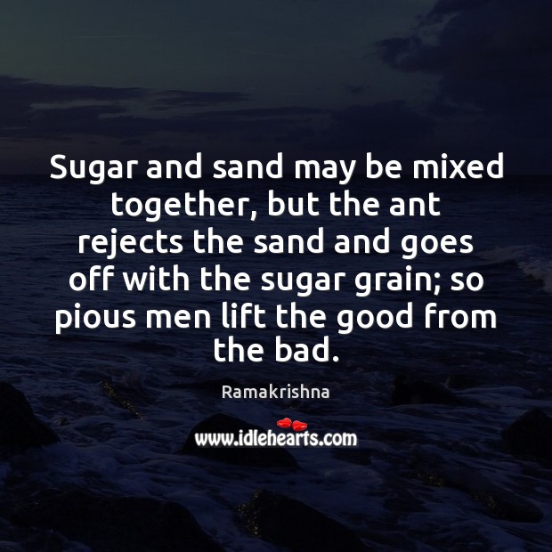 Sugar and sand may be mixed together, but the ant rejects the Ramakrishna Picture Quote