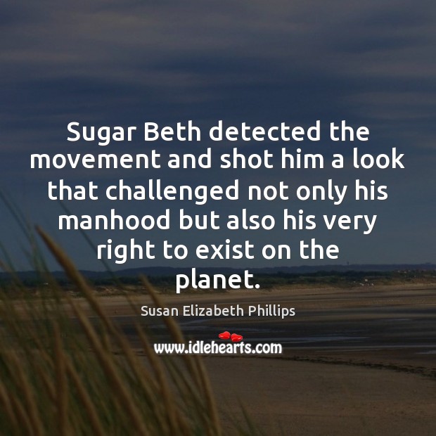 Sugar Beth detected the movement and shot him a look that challenged Susan Elizabeth Phillips Picture Quote