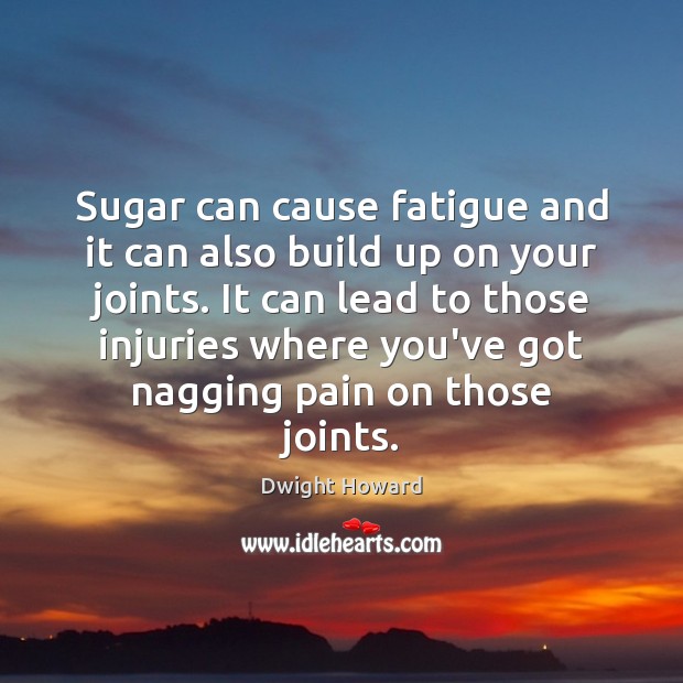Sugar can cause fatigue and it can also build up on your Dwight Howard Picture Quote
