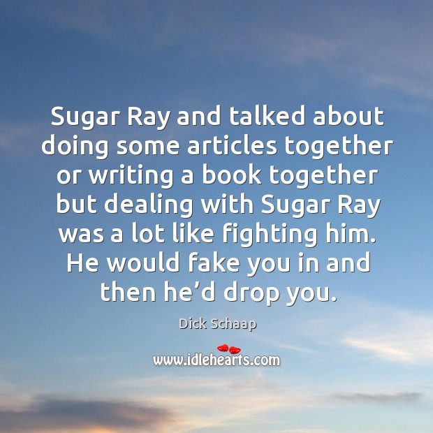Sugar ray and talked about doing some articles together or writing a book together but Dick Schaap Picture Quote