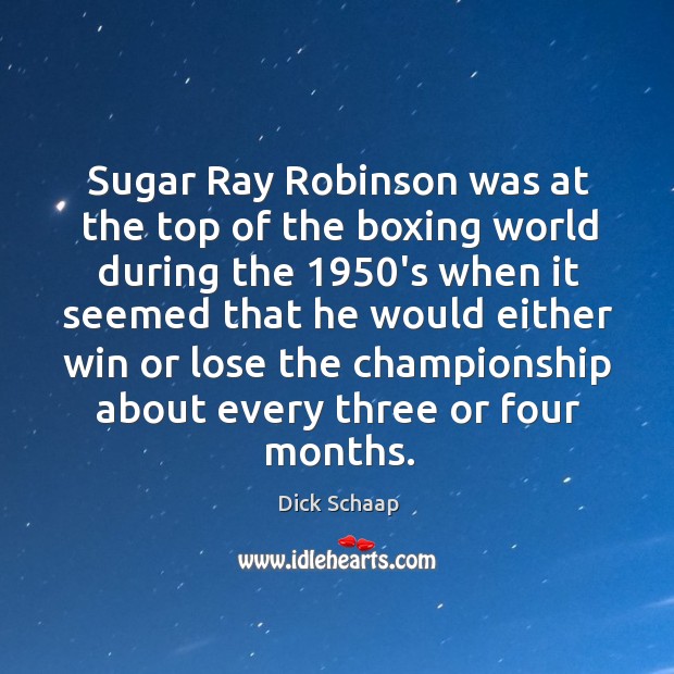 Sugar ray robinson was at the top of the boxing world during the 1950’s when it seemed that Dick Schaap Picture Quote