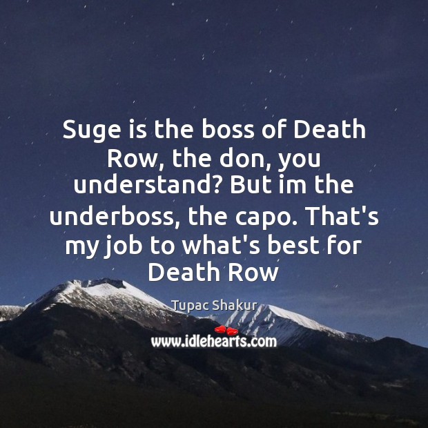 Suge is the boss of Death Row, the don, you understand? But Tupac Shakur Picture Quote