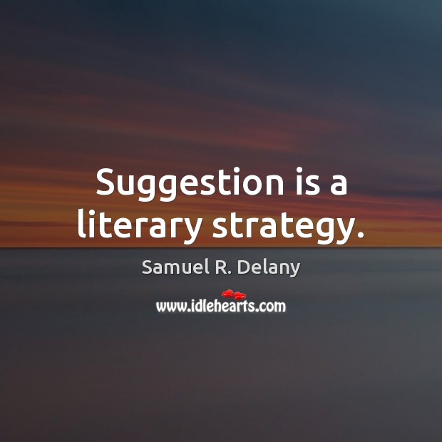 Suggestion is a literary strategy. Samuel R. Delany Picture Quote
