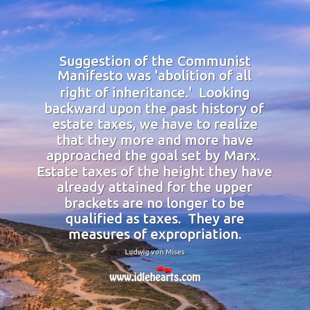 Suggestion of the Communist Manifesto was ‘abolition of all right of inheritance. Ludwig von Mises Picture Quote