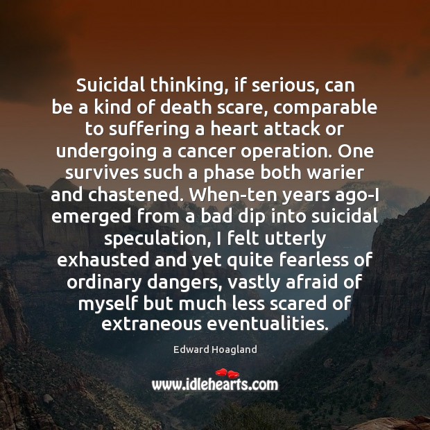 Suicidal thinking, if serious, can be a kind of death scare, comparable Edward Hoagland Picture Quote