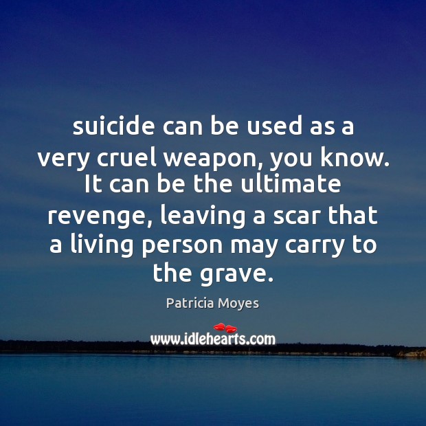 Suicide can be used as a very cruel weapon, you know. It Patricia Moyes Picture Quote